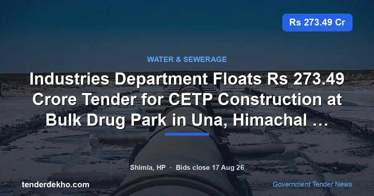 Industries Department Floats ₹273.49 Crore Tender for CETP Construction at Bulk Drug Park in Una, Himachal Pradesh