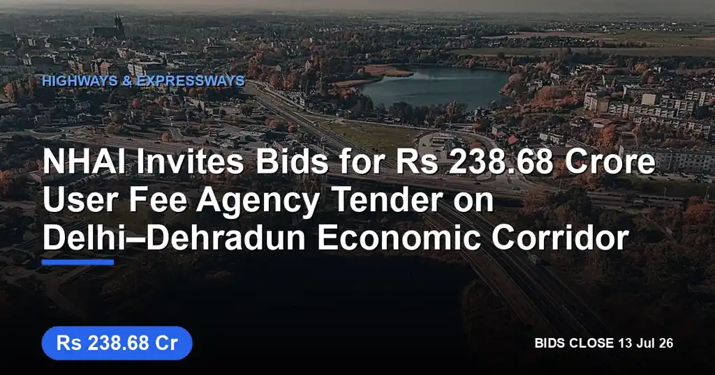 NHAI Invites Bids for ₹238.68 Crore User Fee Agency Tender on Delhi–Dehradun Economic Corridor