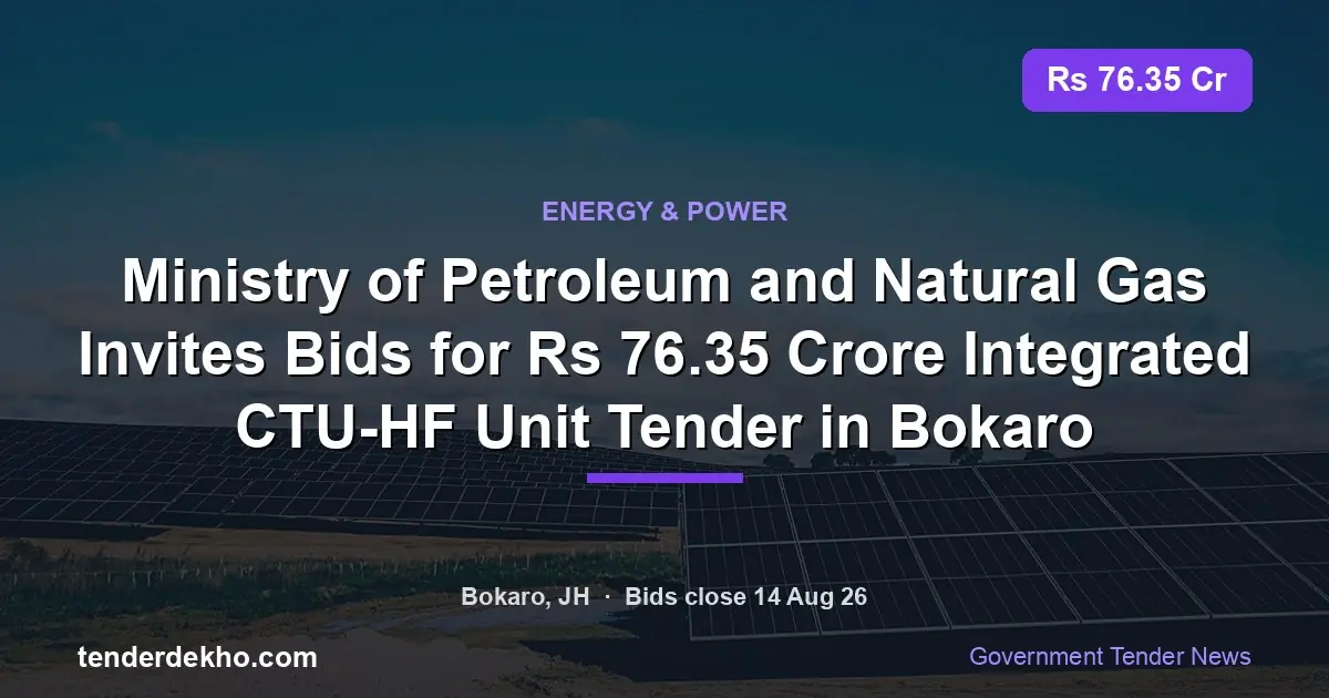 Ministry of Petroleum and Natural Gas Invites Bids for ₹76.35 Crore Integrated CTU-HF Unit Tender in Bokaro