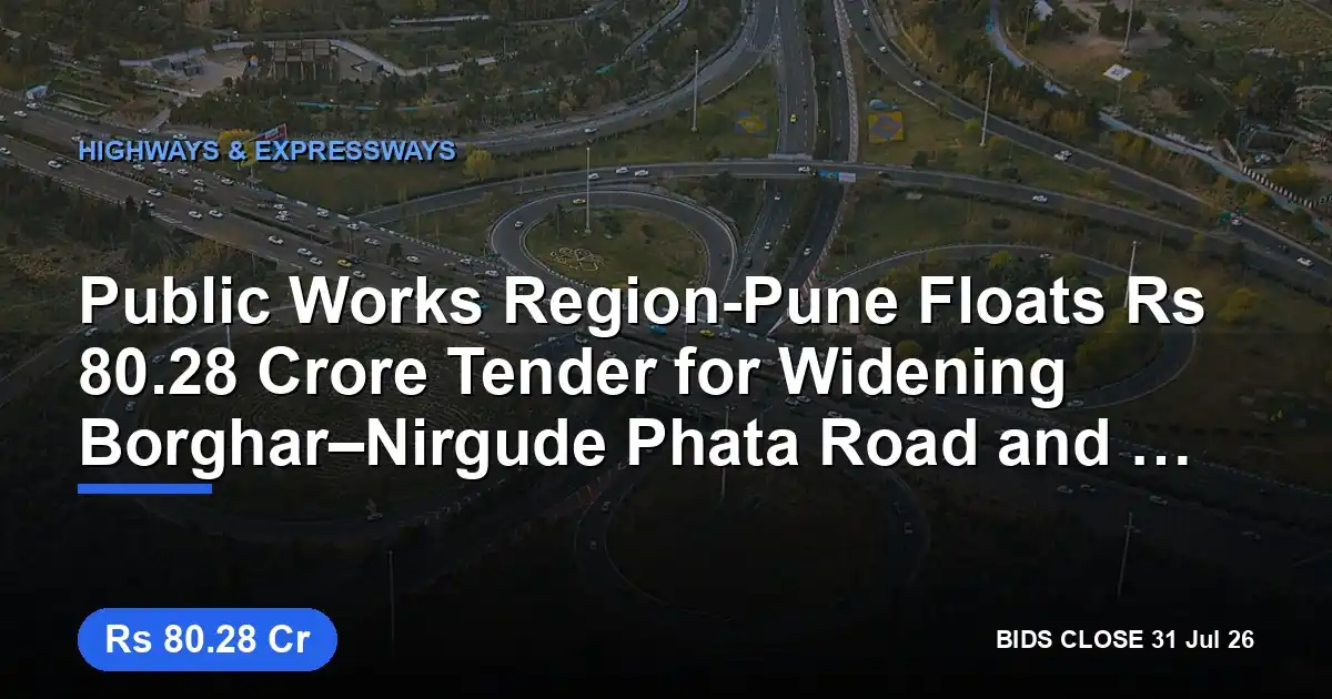 Public Works Region-Pune Floats ₹80.28 Crore Tender for Widening Borghar–Nirgude Phata Road and Allied Works in Ambegaon, Pune