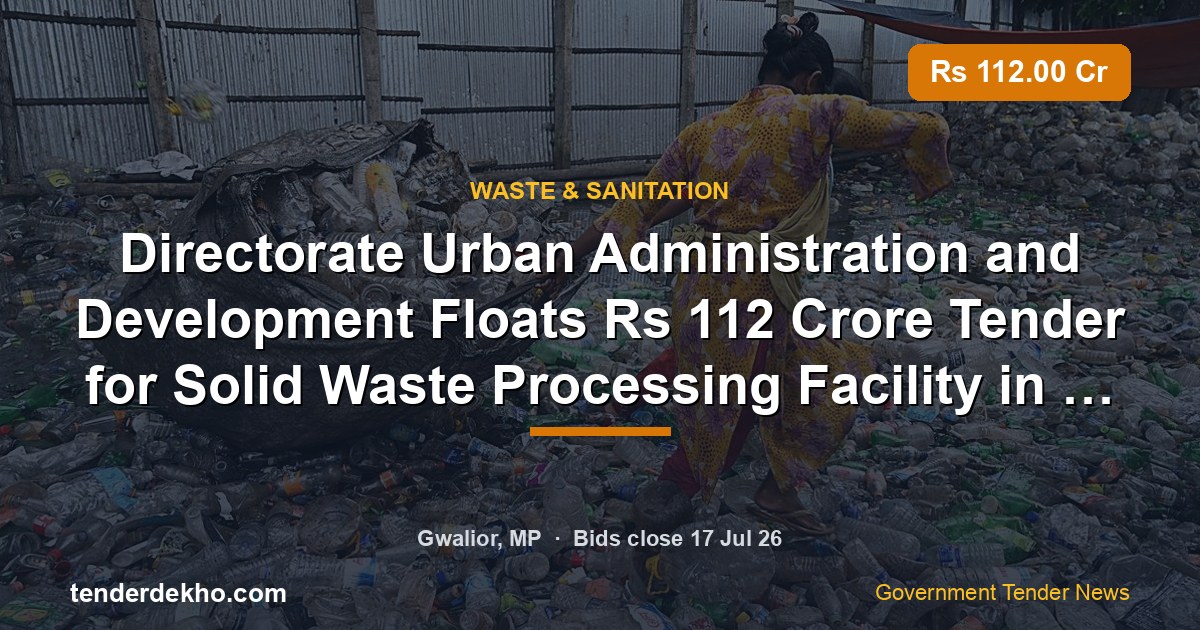Directorate Urban Administration and Development Floats ₹112 Crore Tender for Solid Waste Processing Facility in Gwalior